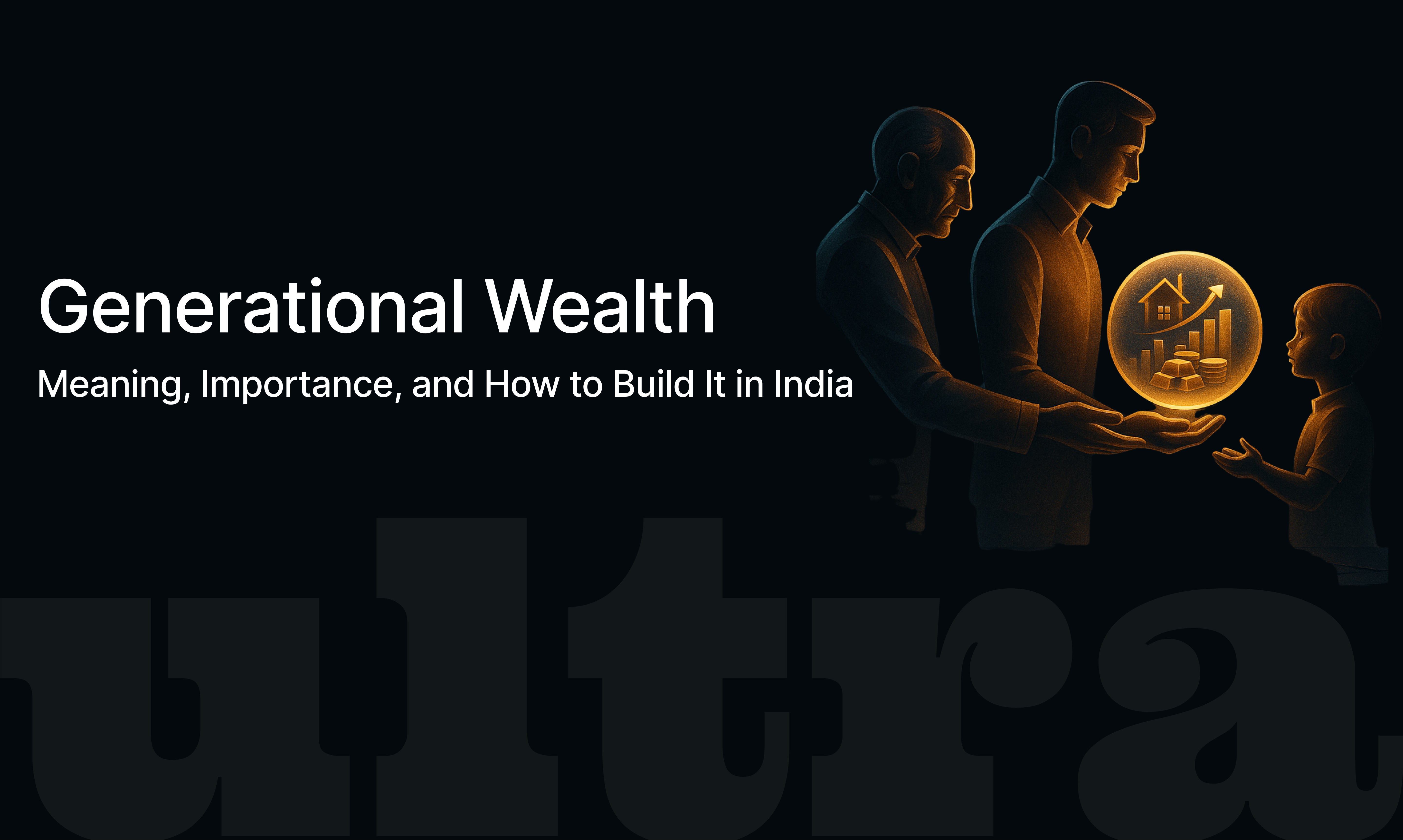 Generational Wealth: Meaning, Importance, and How to Build It in India